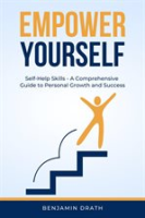 Empower_Yourself__Self_Help_Skills_-_A_Comprehensive_Guide_to_Personal_Growth_and_Success