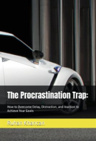 The_Procrastination_Trap__How_to_Overcome_Delay__Distraction__and_Inaction_to_Achieve_Your_Goals
