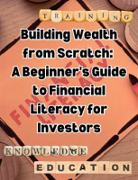 Building_Wealth_from_Scratch__A_Beginner_s_Guide_to_Financial_Literacy_for_Investors