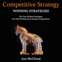 Competitive_Strategy__Winning_Strategies__The_Top_100_Best_Strategies_For_Peak_Performance_During