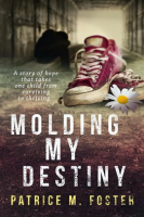 Molding_My_Destiny_a_Story_of_Hope_That_Takes_One_Child_From_Surviving_to_Thriving