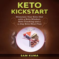 Keto_Kickstart__Stimulate_Your_Keto_Diet_with_a_Keto_Mindset__Keto_Tracking_and_a_15_Day_Keto_Mea