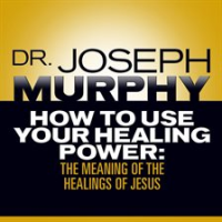 How_to_Use_Your_Healing_Power__The_Meaning_of_the_Healings_of_Jesus