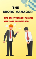 The_Micro_Manager__Tips_and_Strategies_to_Deal_With_Your_Annoying_Boss