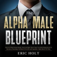 Alpha_Male_Blueprint__Discover_What_Women_Really_Want_and_Make_Them_Chase_You_With_Dating_Secrets