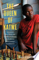 The_queen_of_Katwe___a_story_of_life__chess__and_one_extraordinary_girl_s_dream_of_becoming_a_grandmaster