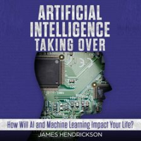 Artificial_Intelligence__Taking_Over_-_How_Will_AI_and_Machine_Learning_Impact_Your_Life_
