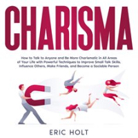 Charisma__How_to_Talk_to_Anyone_and_Be_More_Charismatic_in_All_Areas_of_Your_Life_With_Powerful_Tech