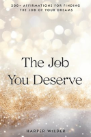 The_Job_You_Deserve__200__Affirmations_for_Finding_the_Job_of_Your_Dreams
