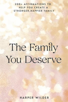 The_Family_You_Deserve__200__Affirmations_to_Help_You_Create_a_Stronger__Happier_Family