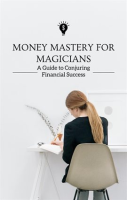 Money_Mastery_for_Magicians_a_Guide_to_Conjuring_Financial_Success