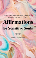 Affirmations_for_Sensitive_Souls__200__Affirmations_for_Empaths___Highly-Sensitive_People