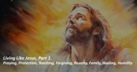Living_Like_Jesus__Part_1__Praying__Protection__Teaching__Forgiving__Poverty__Family__Healing__Hu