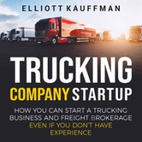 Trucking_Company_Startup__How_You_Can_Start_a_Trucking_Business_and_Freight_Brokerage_Even_if_You