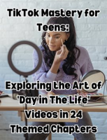 TikTok_Mastery_for_Teens_Exploring_the_Art_of__Day_in_The_Life__Videos_in_24_Themed_Chapters