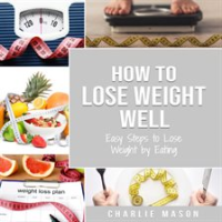How_to_Lose_Weight_Well__Easy_Steps_to_Lose_Weight_by_Eating_Loose_Weight_Fast__Loose_Weight_Fast
